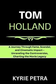 Paperback Tom Holland: A Journey Through Fame, Scandal, and Cinematic Impact - Unraveling the Controversies, Charting the Movie Legacy Book