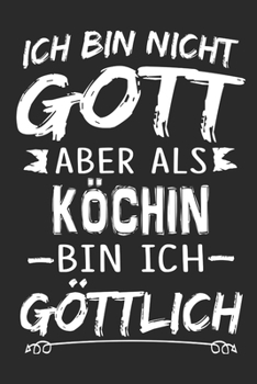 Ich bin nicht Gott aber als Köchin bin ich göttlich: Notizbuch mit 110 linierten Seiten, Nutzung auch als Dekoration in Form eines Schild bzw. Poster möglich (German Edition)