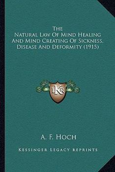The Natural Law of Mind Healing and Mind Creating of Sickness, Disease and Deformity