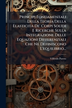 Paperback Principj Fondamentali Della Teoria Della Elasticita De' Corpi Solidi E Ricerche Sulla Integrazione Delle Equazioni Differenziali Che Ne Definiscono L' [Italian] Book