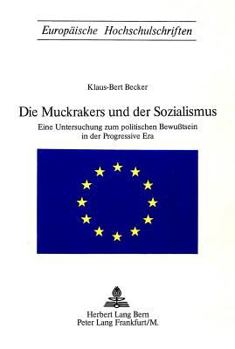 Die Muckrakers und der Sozialismus: Eine Untersuchung zum politischen Bewusstsein in der Progressive Era (Europäische Hochschulschriften / European ... Universitaires Européennes)