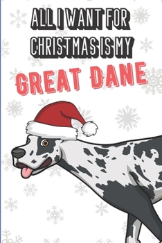 All I Want For Christmas Is My Great Dane: Silly and Fun Dog Holiday and Santa Themed Lined Notebook for Drawing, Sketching and Writing Down Notes. Great Stocking Stuffer for Pet Owners.