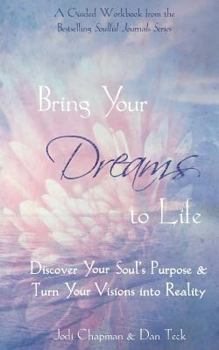 Paperback Bring Your Dreams to Life: Discover Your Soul's Purpose & Turn Your Visions into Reality Book