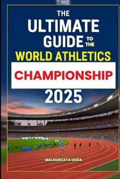 Paperback The Ultimate Guide to the World Athletics Championship 2025: Your Complete Fan Guide to Attending, Exploring, and Enjoying the World Athletics Ultimat Book