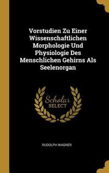 Hardcover Vorstudien Zu Einer Wissenschaftlichen Morphologie Und Physiologie Des Menschlichen Gehirns Als Seelenorgan [German] Book