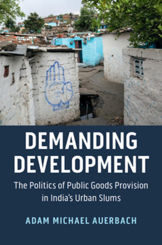 Hardcover Demanding Development: The Politics of Public Goods Provision in India's Urban Slums Book