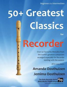 Paperback 50+ Greatest Classics for Recorder: Instantly Recognisable Tunes by the World's Greatest Composers Arranged Especially for the Recorder, Starting with Book