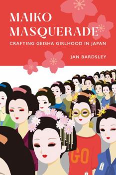 Hardcover Maiko Masquerade: Crafting Geisha Girlhood in Japan Book