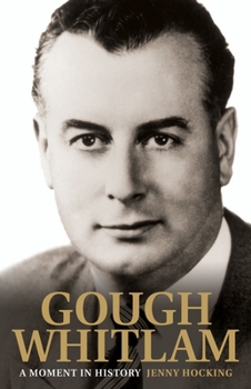 Gough Whitlam: A Moment in History - Book #1 of the Gough Whitlam: The Definitive Biography