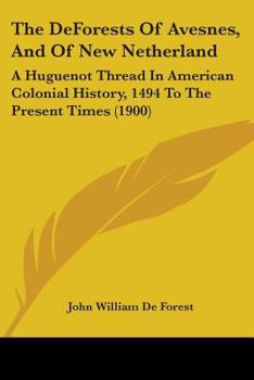 Paperback The DeForests Of Avesnes, And Of New Netherland: A Huguenot Thread In American Colonial History, 1494 To The Present Times (1900) Book
