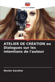 ATELIER DE CRÉATION ou Dialogues sur les intentions de l'auteur (French Edition)