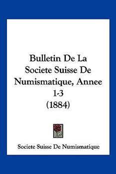 Paperback Bulletin De La Societe Suisse De Numismatique, Annee 1-3 (1884) [French] Book