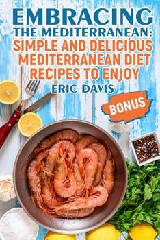 Paperback Embracing the Mediterranean: Simple and Delicious Mediterranean Diet Recipes to Enjoy Book