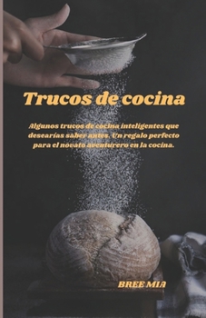 Trucos de cocina: Algunos trucos de cocina inteligentes que desearías saber antes. Un regalo perfecto para el novato aventurero en la co