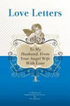 Paperback To My Husband, From Your Angel Wife With Love: A Collection Of Inspirational Love Letters Book