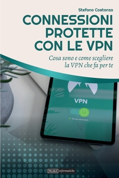 Paperback Connessioni Protette con le VPN: Cosa sono e come scegliere la VPN che fa per te. [Italian] Book