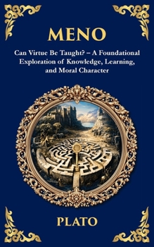Paperback Meno: Can Virtue Be Taught? - A Foundational Exploration of Knowledge, Learning, and Moral Character Book