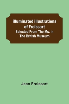 Paperback Illuminated illustrations of Froissart; Selected from the ms. in the British museum. Book