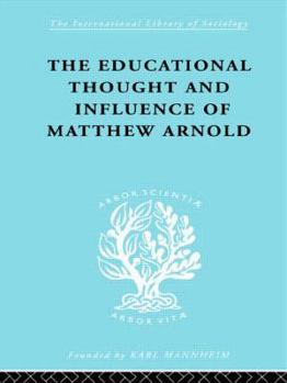 The Educational Thought and Influence of Matthew Arnold: International Library of Sociology