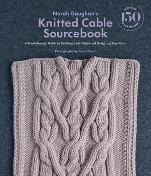 Hardcover Norah Gaughan's Knitted Cable Sourcebook: A Breakthrough Guide to Knitting with Cables and Designing Your Own Book