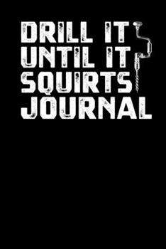 Paperback Drill It until it Squirts Journal Book