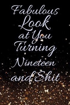 Fabulous Look at You Turning Nineteen and Shit: Funny 19th Birthday Sarcastic Gag Gift. Glamorous Joke Notebook Present & Sketchbook Diary Keepsake. Young in heart