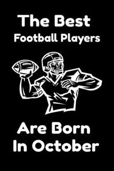 The Best Football Players Are Born In October : Journal Gifts For Women/Men/Colleagues/Friends. Notebook Birthday Gift for Football Players: Lined Notebook / Journal Gift, 120 Pages, 6x9.