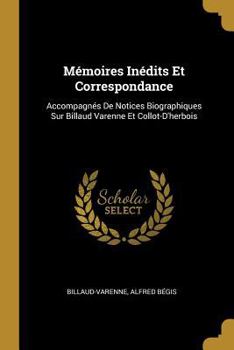 Paperback Mémoires Inédits Et Correspondance: Accompagnés De Notices Biographiques Sur Billaud Varenne Et Collot-D'herbois [French] Book