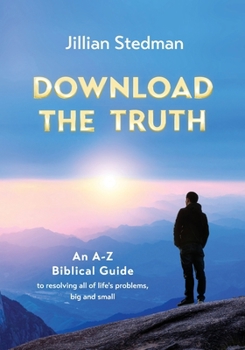 Paperback Download the Truth: An A-Z Biblical Guide to Resolving all of Life's Problems, Big and Small Book