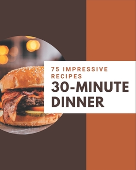 Paperback 75 Impressive 30-Minute Dinner Recipes: Best-ever 30-Minute Dinner Cookbook for Beginners Book