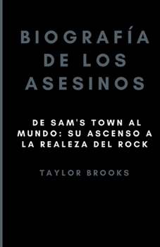 Paperback Biografía de los asesinos: De Sam's Town al mundo: su ascenso a la realeza del rock [Spanish] Book