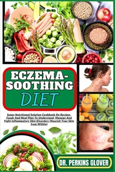 Paperback Eczema-Soothing Diet: Super Nutritional Solution Cookbook On Recipes, Foods And Meal Plan To Understand, Manage And Fight Inflammatory Skin Book