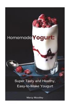 Paperback Homemade Yogurt: Super Tasty and Healthy, Easy-to-Make Yogurt Book