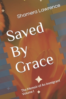 Saved By Grace: The Memoir of an Immigrant Volume I
