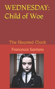 WEDNESDAY: Child of Woe: The Haunted Clock