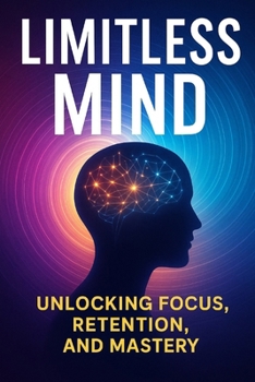 Paperback Limitless Mind: Unlocking Focus, Retention, and Mastery Book