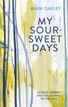 Paperback My Sour-Sweet Days: George Herbert and the Journey of the Soul Book