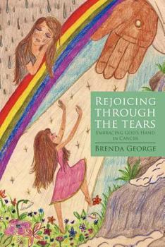 Paperback Rejoicing Through the Tears: Embracing God's Hand in Cancer Book