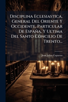 Paperback Disciplina Eclesiastica, General Del Oriente Y Occidente, Particular De España, Y Ultima Del Santo Concilio De Trento... [Spanish] Book