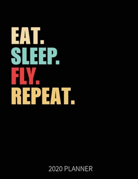 Eat Sleep Fly Repeat 2020 Planner: Pilot   Weekly Planner Includes Daily Planner & Monthly Overview | Personal Organizer With 2020 Calendar | 8.5x11 Inch White Paper
