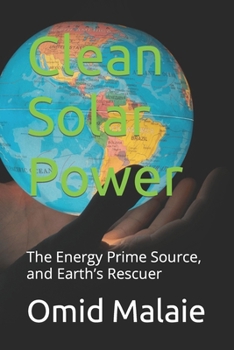 Clean Solar Power: The Energy Prime Source, and Earth's Rescuer