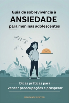 Guia de Sobrevivência à ansiedade para meninas Adolescentes: Dicas práticas para Vencer preocupações e prosperar (Portuguese Edition)