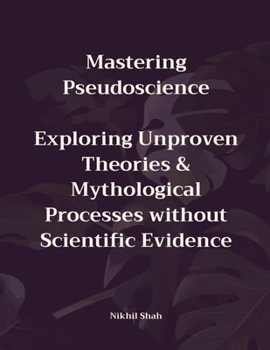 Paperback Mastering Pseudoscience: Exploring Unproven Theories and Mythological Processes without Scientific Evidence Book