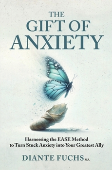 Paperback The Gift of Anxiety: Harnessing the EASE Method to Turn Stuck Anxiety into Your Greatest Ally Book