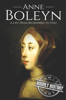 Paperback Anne Boleyn: A Life From Beginning to End Book