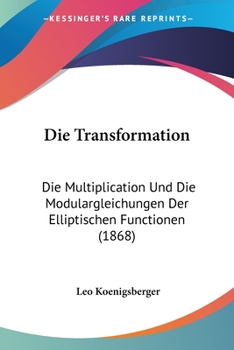 Paperback Die Transformation: Die Multiplication Und Die Modulargleichungen Der Elliptischen Functionen (1868) [German] Book