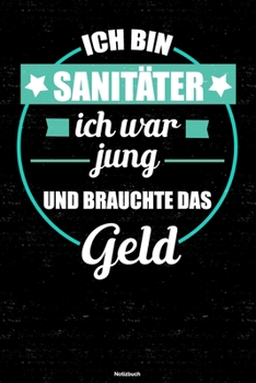 Ich bin Sanitäter ich war jung und brauchte das Geld Notizbuch: Sanitäter Journal DIN A5 liniert 120 Seiten Geschenk (German Edition)