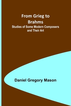 Paperback From Grieg to Brahms: Studies of Some Modern Composers and Their Art Book