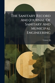 Paperback The Sanitary Record And Journal Of Sanitary And Municipal Engineering; Volume 25 Book