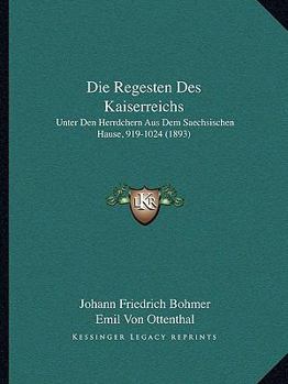 Paperback Die Regesten Des Kaiserreichs: Unter Den Herrdchern Aus Dem Saechsischen Hause, 919-1024 (1893) [German] Book